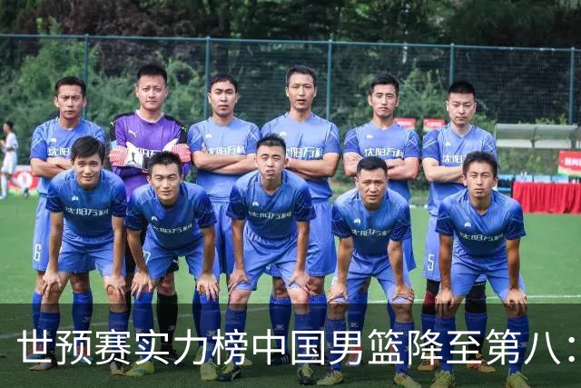 世预赛实力榜中国男篮降至第八：男篮实力依然可期