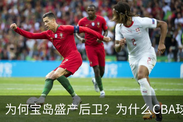 为何宝岛盛产后卫？为什么CBA球队现在给高薪都挡不住他们回流？