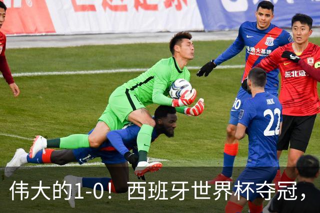 伟大的1-0！西班牙世界杯夺冠，神兵复制小白绝杀，梅西无缘金靴