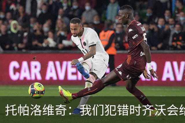 托帕洛维奇：我们犯错时齐沃会给出建议，我们做得好时他会称赞