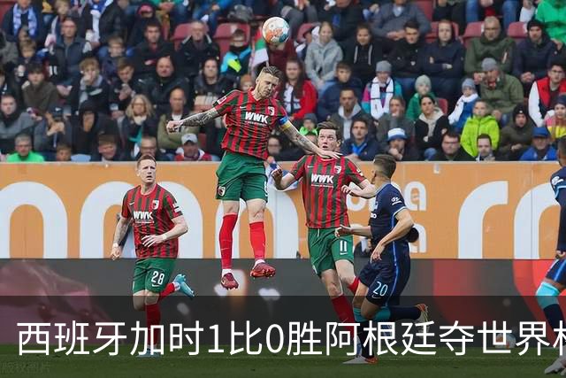 西班牙加时1比0胜阿根廷夺世界杯第二冠 梅西117分钟才有射门