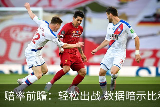 赔率前瞻：轻松出战 数据暗示比利时无惧黑马
