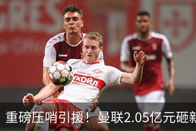 重磅压哨引援！曼联2.05亿元砸新星，已预约体检，马竞火速截胡